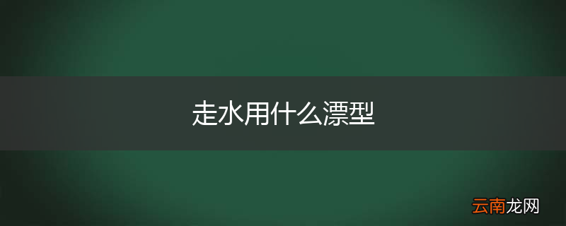 走水用什么漂型