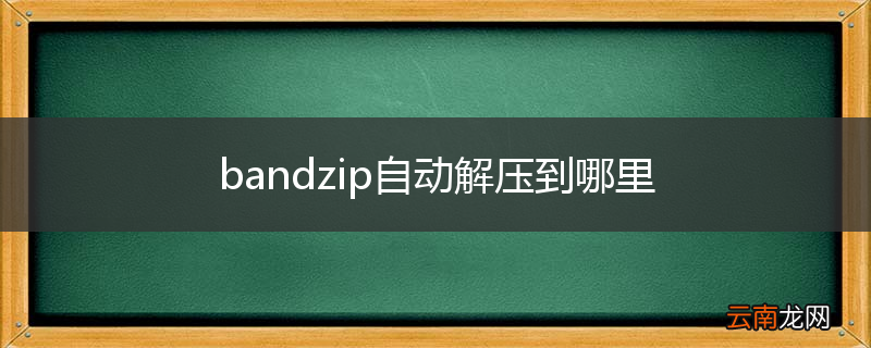 bandzip自动解压到哪里