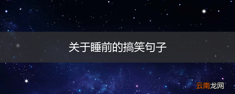 关于睡前的搞笑句子