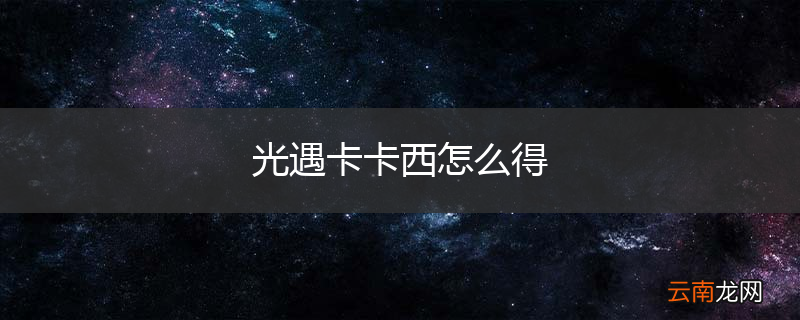 光遇卡卡西怎么得