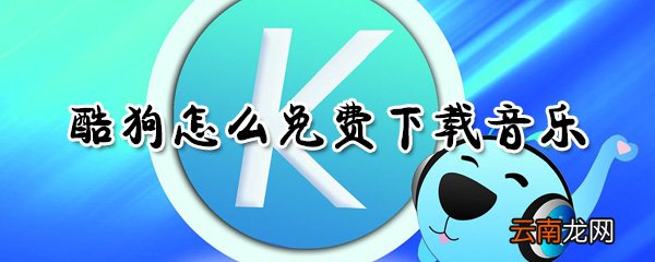 酷狗如何免费下载音乐？_酷狗免费下载音乐方法一览