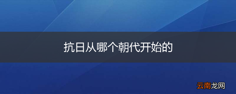 抗日从哪个朝代开始的