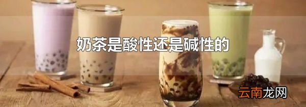奶茶是酸性还是碱性的