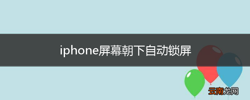 iphone屏幕朝下自动锁屏