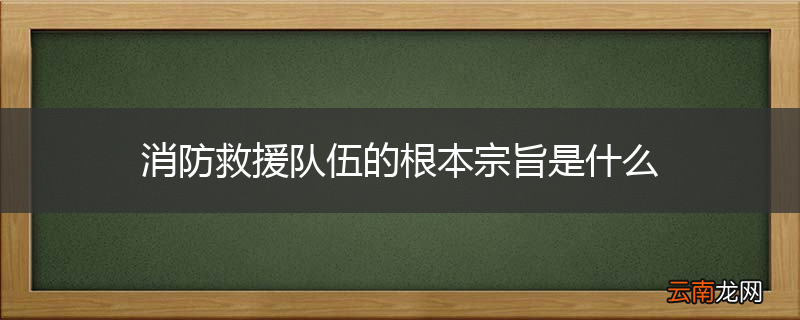 消防救援队伍的根本宗旨是什么