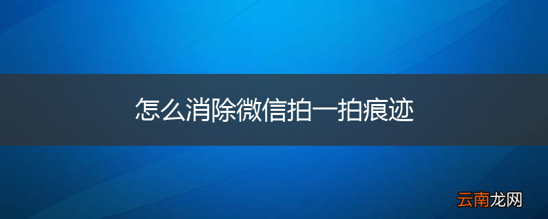 怎么消除微信拍一拍痕迹