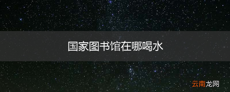 国家图书馆在哪喝水
