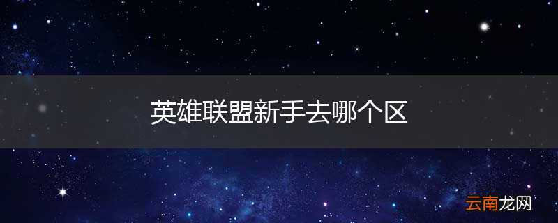 英雄联盟新手去哪个区