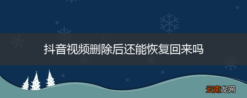 抖音视频删除后还能恢复回来吗