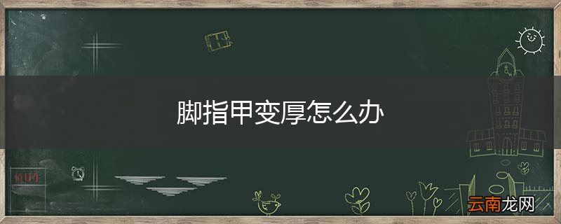 脚指甲变厚怎么办