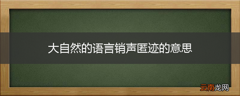 大自然的语言销声匿迹的意思