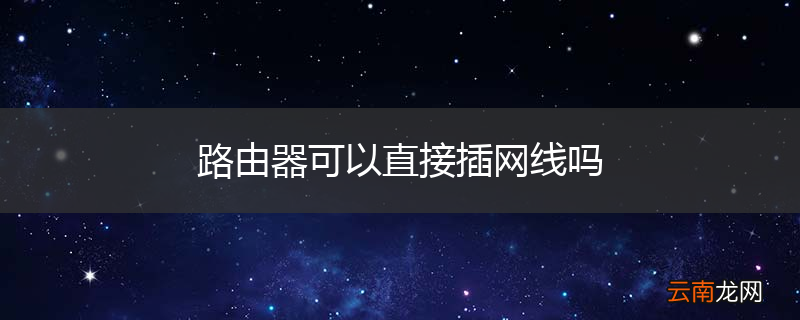 路由器可以直接插网线吗