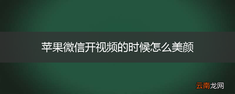 苹果微信开视频的时候怎么美颜