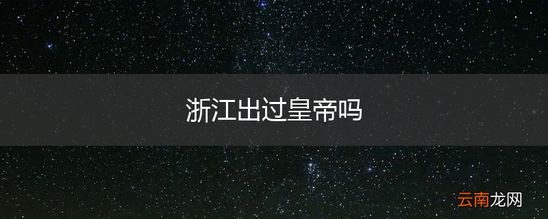 浙江出过皇帝吗