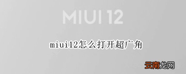 miui12怎么打开超广角