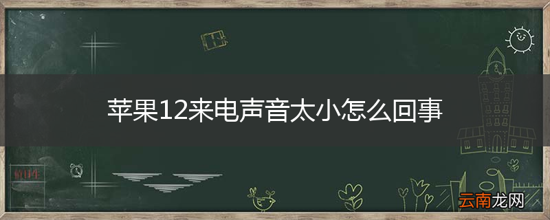 苹果12来电声音太小怎么回事