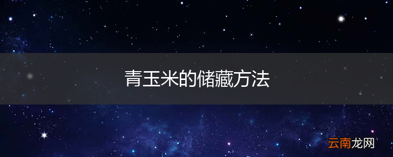 青玉米的储藏方法