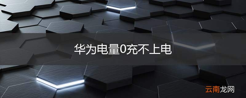 华为电量0充不上电