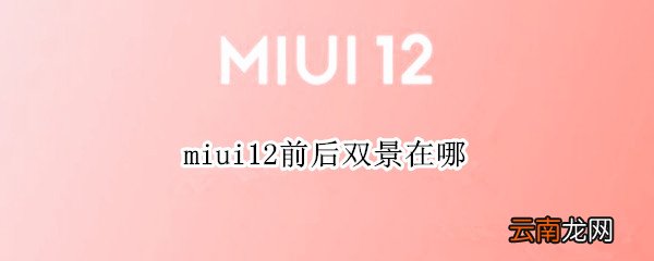 miui12前后双景在哪