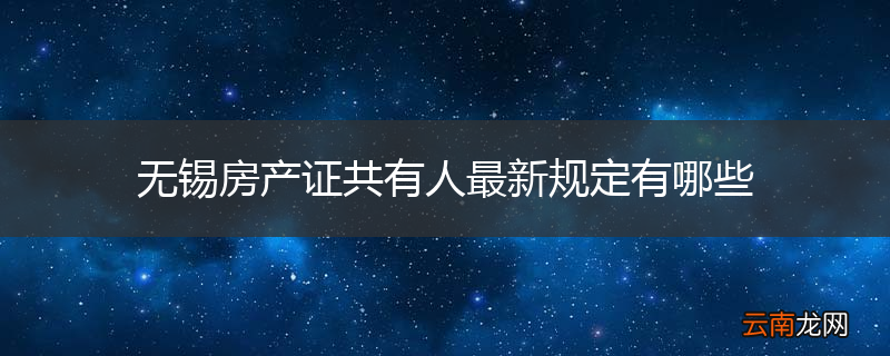 无锡房产证共有人最新规定有哪些