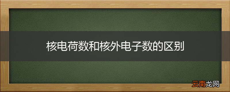 核电荷数和核外电子数的区别