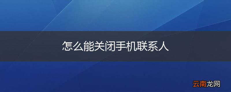 怎么能关闭手机联系人