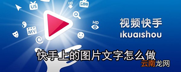 快手上的图片文字怎么做_快手上图片文字设置方法一览