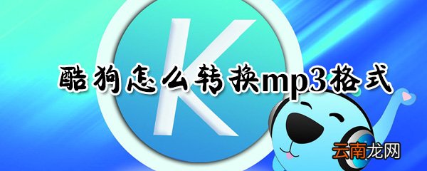 酷狗如何转换mp3格式？酷狗转换mp3格式步骤一览