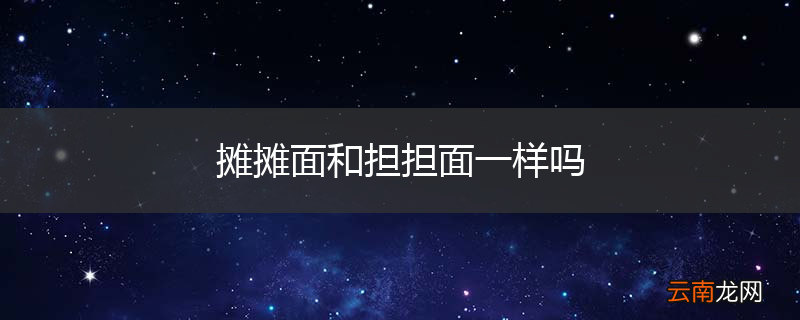 摊摊面和担担面一样吗