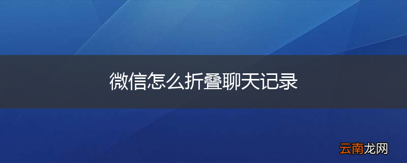微信怎么折叠聊天记录