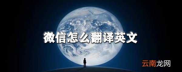 微信怎么翻译英文_微信翻译英文方法一览