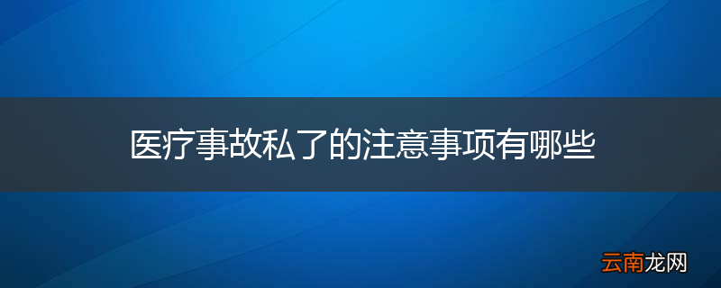 医疗事故私了的注意事项有哪些