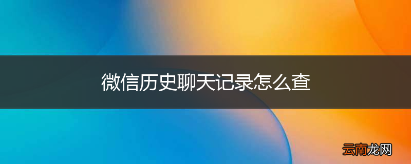 微信历史聊天记录怎么查