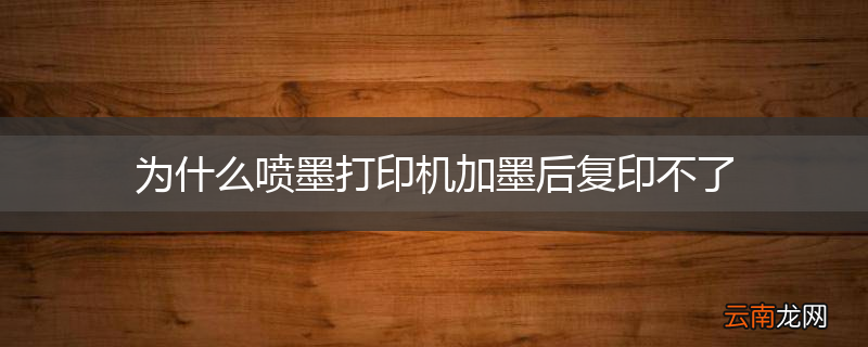 为什么喷墨打印机加墨后复印不了