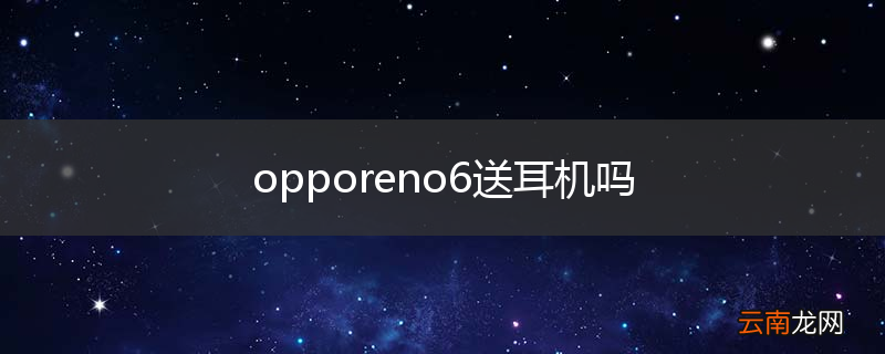 opporeno6送耳机吗