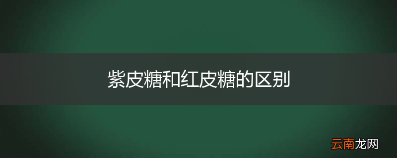 紫皮糖和红皮糖的区别