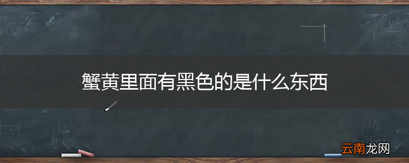 蟹黄里面有黑色的是什么东西