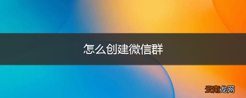 怎么创建微信群