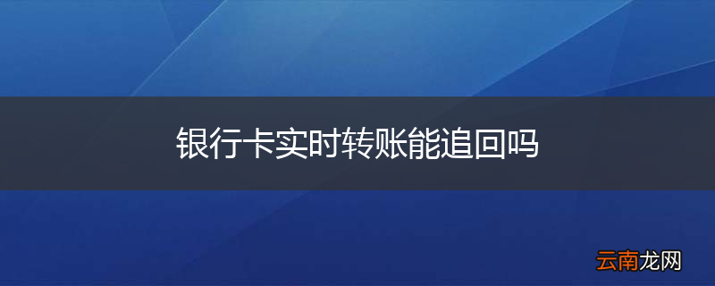 银行卡实时转账能追回吗