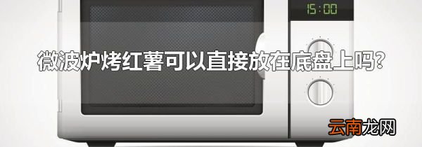 微波炉烤红薯可以直接放在底盘上吗?