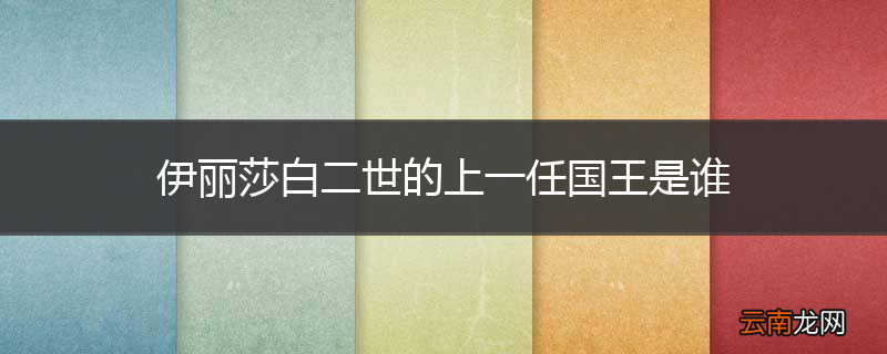 伊丽莎白二世的上一任国王是谁