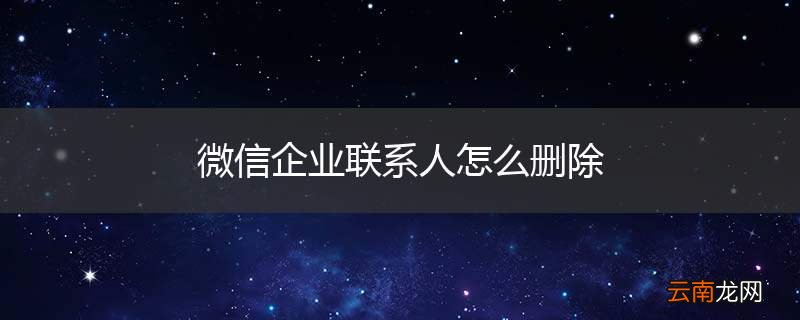 微信企业联系人怎么删除