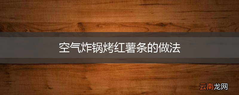 空气炸锅烤红薯条的做法