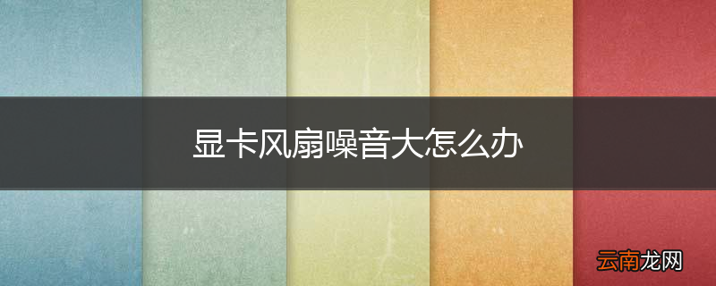 显卡风扇噪音大怎么办
