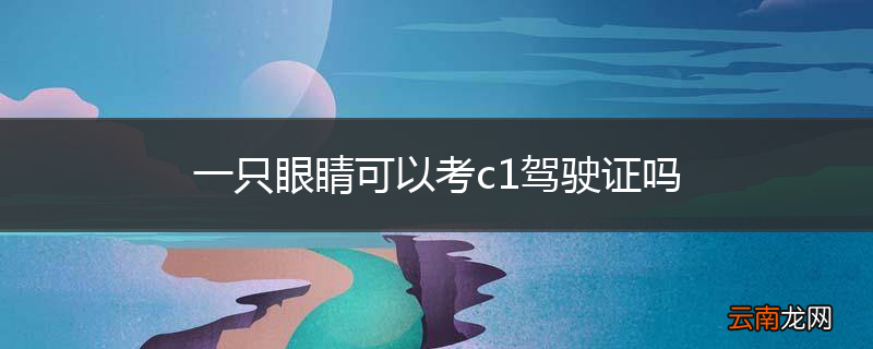 一只眼睛可以考c1驾驶证吗