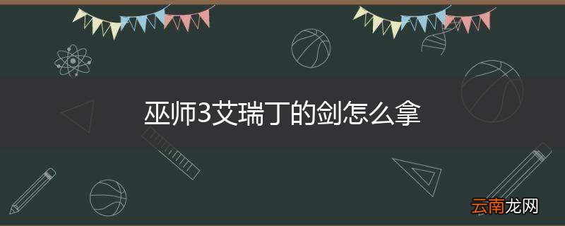 巫师3艾瑞丁的剑怎么拿