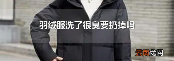 羽绒服洗了很臭要扔掉吗