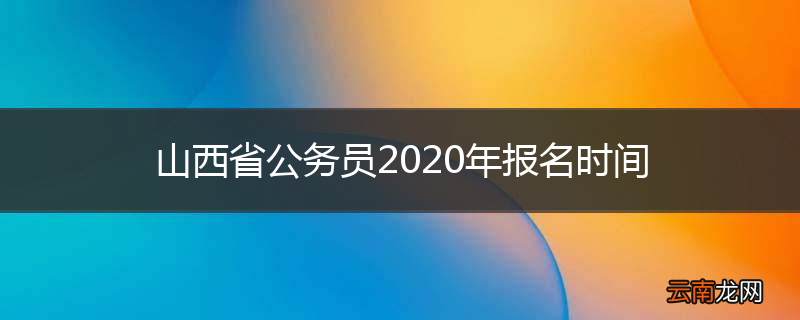山西省公务员2020年报名时间