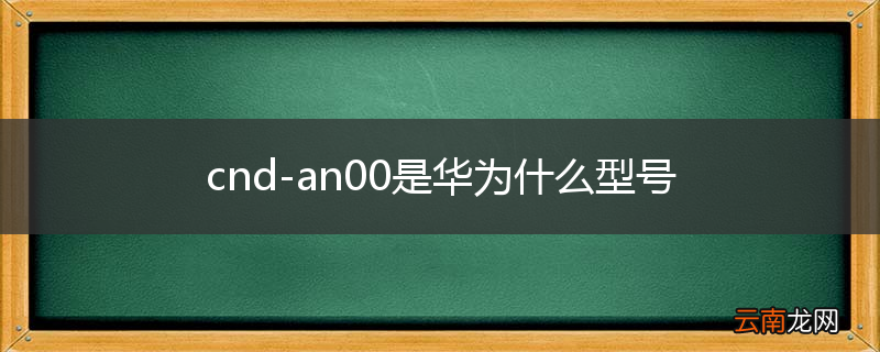 cnd-an00是华为什么型号