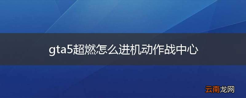 gta5超燃怎么进机动作战中心